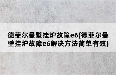 德菲尔曼壁挂炉故障e6(德菲尔曼壁挂炉故障e6解决方法简单有效)