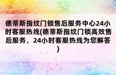 德蒂斯指纹门锁售后服务中心24小时客服热线(德蒂斯指纹门锁高效售后服务，24小时客服热线为您解答)