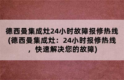 德西曼集成灶24小时故障报修热线(德西曼集成灶：24小时报修热线，快速解决您的故障)