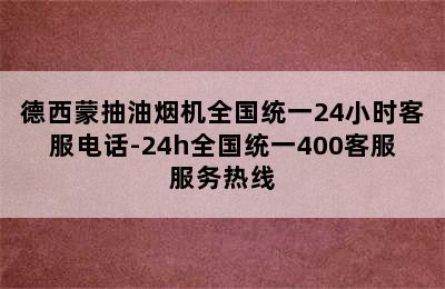 德西蒙抽油烟机全国统一24小时客服电话-24h全国统一400客服服务热线