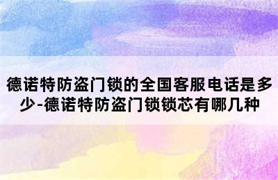 德诺特防盗门锁的全国客服电话是多少-德诺特防盗门锁锁芯有哪几种