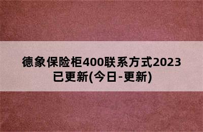 德象保险柜400联系方式2023已更新(今日-更新)