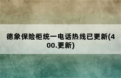 德象保险柜统一电话热线已更新(400.更新)