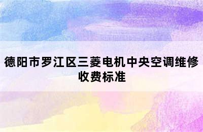 德阳市罗江区三菱电机中央空调维修收费标准