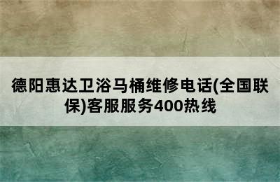 德阳惠达卫浴马桶维修电话(全国联保)客服服务400热线