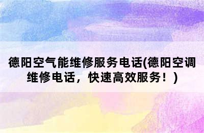 德阳空气能维修服务电话(德阳空调维修电话，快速高效服务！)