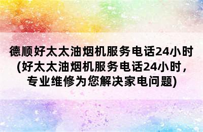 德顺好太太油烟机服务电话24小时(好太太油烟机服务电话24小时，专业维修为您解决家电问题)