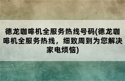 德龙咖啡机全服务热线号码(德龙咖啡机全服务热线，细致周到为您解决家电烦恼)