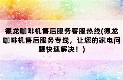 德龙咖啡机售后服务客服热线(德龙咖啡机售后服务专线，让您的家电问题快速解决！)