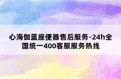 心海伽蓝座便器售后服务-24h全国统一400客服服务热线