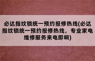 必达指纹锁统一预约报修热线(必达指纹锁统一预约报修热线，专业家电维修服务来电即响)