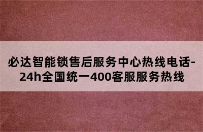 必达智能锁售后服务中心热线电话-24h全国统一400客服服务热线