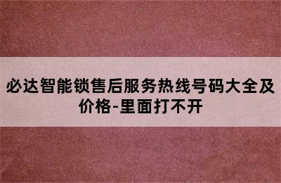 必达智能锁售后服务热线号码大全及价格-里面打不开