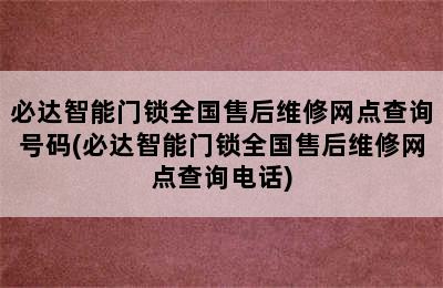 必达智能门锁全国售后维修网点查询号码(必达智能门锁全国售后维修网点查询电话)