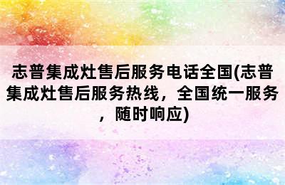 志普集成灶售后服务电话全国(志普集成灶售后服务热线，全国统一服务，随时响应)