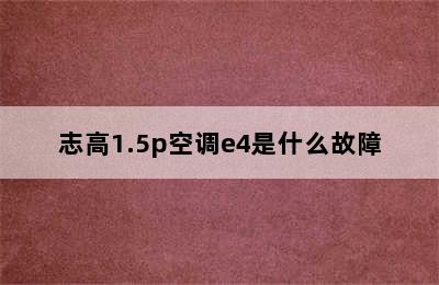 志高1.5p空调e4是什么故障