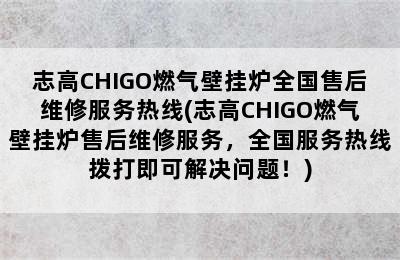 志高CHIGO燃气壁挂炉全国售后维修服务热线(志高CHIGO燃气壁挂炉售后维修服务，全国服务热线拨打即可解决问题！)