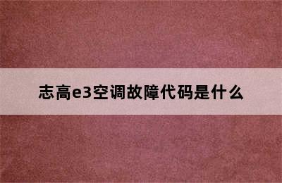 志高e3空调故障代码是什么