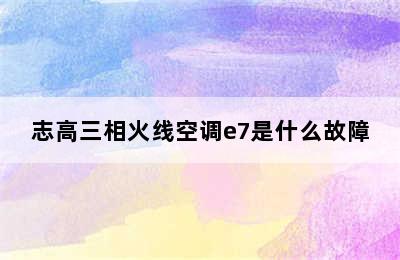 志高三相火线空调e7是什么故障