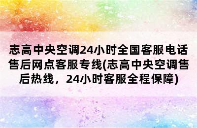 志高中央空调24小时全国客服电话售后网点客服专线(志高中央空调售后热线，24小时客服全程保障)