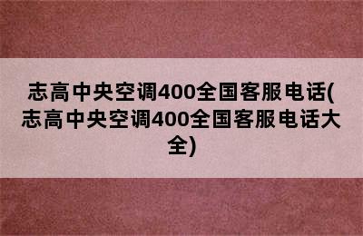 志高中央空调400全国客服电话(志高中央空调400全国客服电话大全)