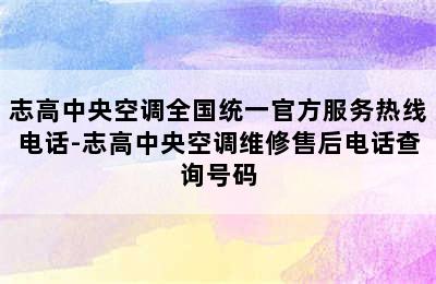 志高中央空调全国统一官方服务热线电话-志高中央空调维修售后电话查询号码