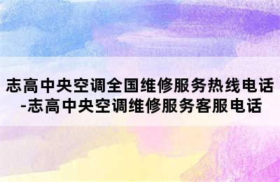 志高中央空调全国维修服务热线电话-志高中央空调维修服务客服电话