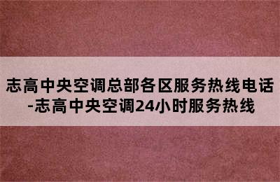 志高中央空调总部各区服务热线电话-志高中央空调24小时服务热线