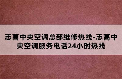 志高中央空调总部维修热线-志高中央空调服务电话24小时热线