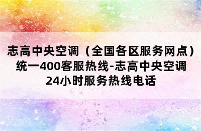 志高中央空调（全国各区服务网点）统一400客服热线-志高中央空调24小时服务热线电话