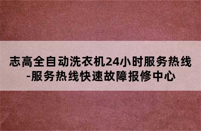 志高全自动洗衣机24小时服务热线-服务热线快速故障报修中心