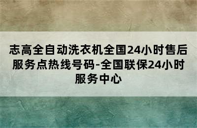 志高全自动洗衣机全国24小时售后服务点热线号码-全国联保24小时服务中心