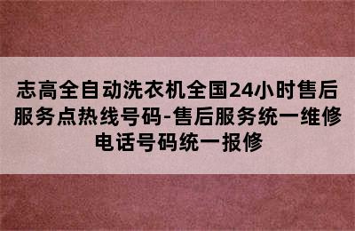 志高全自动洗衣机全国24小时售后服务点热线号码-售后服务统一维修电话号码统一报修