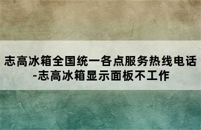 志高冰箱全国统一各点服务热线电话-志高冰箱显示面板不工作