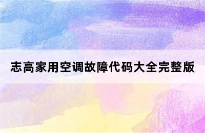 志高家用空调故障代码大全完整版