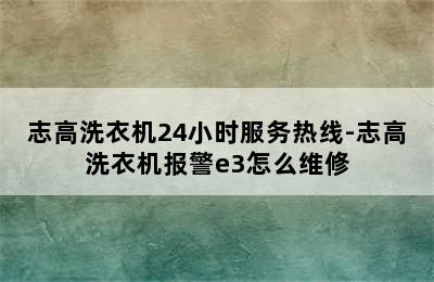 志高洗衣机24小时服务热线-志高洗衣机报警e3怎么维修