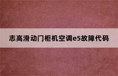 志高滑动门柜机空调e5故障代码