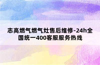 志高燃气燃气灶售后维修-24h全国统一400客服服务热线