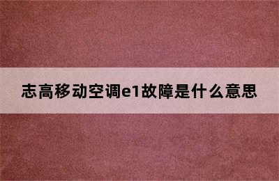 志高移动空调e1故障是什么意思