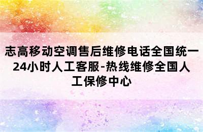 志高移动空调售后维修电话全国统一24小时人工客服-热线维修全国人工保修中心