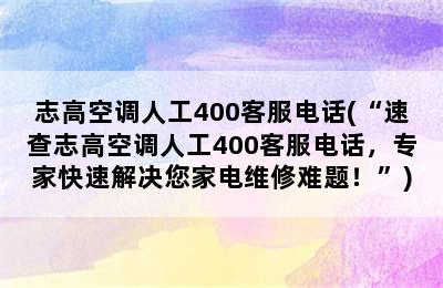 志高空调人工400客服电话(“速查志高空调人工400客服电话，专家快速解决您家电维修难题！”)