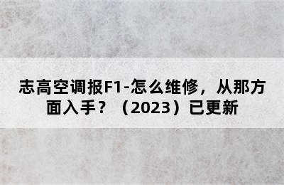 志高空调报F1-怎么维修，从那方面入手？（2023）已更新