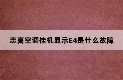 志高空调挂机显示E4是什么故障