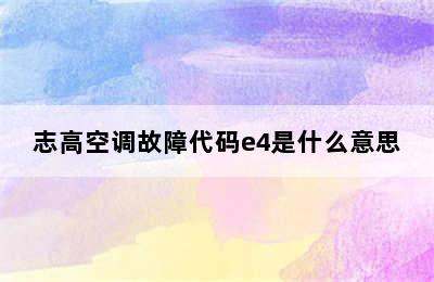 志高空调故障代码e4是什么意思