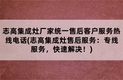 志高集成灶厂家统一售后客户服务热线电话(志高集成灶售后服务：专线服务，快速解决！)