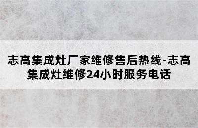 志高集成灶厂家维修售后热线-志高集成灶维修24小时服务电话