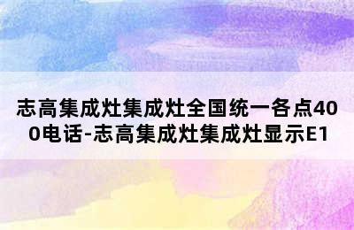 志高集成灶集成灶全国统一各点400电话-志高集成灶集成灶显示E1