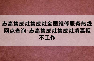 志高集成灶集成灶全国维修服务热线网点查询-志高集成灶集成灶消毒柜不工作