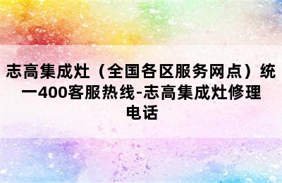 志高集成灶（全国各区服务网点）统一400客服热线-志高集成灶修理电话