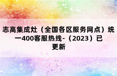 志高集成灶（全国各区服务网点）统一400客服热线-（2023）已更新